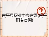 东平县职业中专官网(东平职专官网)