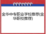 金华中专职业学校推荐(金华职校推荐)