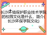 长沙环境保护职业技术学院的校园文化是什么，简介(长沙环保学院文化)
