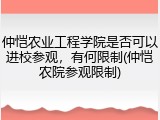 仲恺农业工程学院是否可以进校参观，有何限制(仲恺农院参观限制)