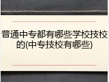 普通中专都有哪些学校技校的(中专技校有哪些)