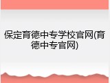 保定育德中专学校官网(育德中专官网)