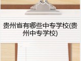 贵州省有哪些中专学校(贵州中专学校)