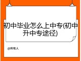 初中毕业怎么上中专(初中升中专途径)