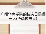 广州华商学院的校庆日是哪一天(华商校庆日)