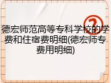 德宏师范高等专科学校的学费和住宿费明细(德宏师专费用明细)