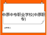 中原中专职业学校(中原职专)