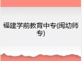 福建学前教育中专(闽幼师专)