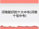 河南最好的十大中专(河南十佳中专)