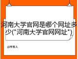 河南大学官网是哪个网址多少("河南大学官网网址")