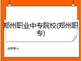 郑州职业中专院校(郑州职专)