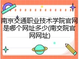 南京交通职业技术学院官网是哪个网址多少(南交院官网网址)