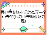 民办中专毕业证怎么弄一个中专的(民办中专毕业证办理)