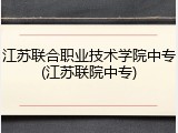 江苏联合职业技术学院中专(江苏联院中专)