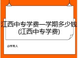 江西中专学费一学期多少钱(江西中专学费)