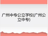 广州中专公立学校(广州公立中专)