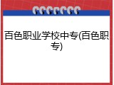 百色职业学校中专(百色职专)