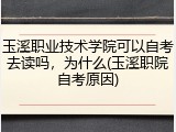 玉溪职业技术学院可以自考去读吗，为什么(玉溪职院自考原因)