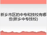 新乡市区的中专和技校有哪些(新乡中专技校)