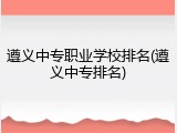 遵义中专职业学校排名(遵义中专排名)