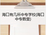 海口有几所中专学校(海口中专数量)