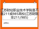 江苏财经职业技术学院是不是211或985高校(江苏财院非211/985)