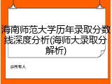 海南师范大学历年录取分数线深度分析(海师大录取分解析)