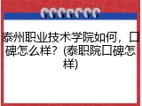 泰州职业技术学院如何，口碑怎么样？(泰职院口碑怎样)