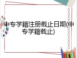 中专学籍注册截止日期(中专学籍截止)