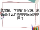 武汉晴川学院能否保研，原因是什么("晴川学院保研原因")
