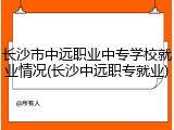 长沙市中远职业中专学校就业情况(长沙中远职专就业)