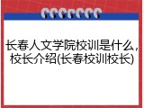 长春人文学院校训是什么，校长介绍(长春校训校长)