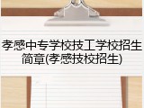 孝感中专学校技工学校招生简章(孝感技校招生)