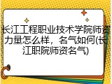 长江工程职业技术学院师资力量怎么样，名气如何(长江职院师资名气)
