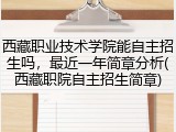 西藏职业技术学院能自主招生吗，最近一年简章分析(西藏职院自主招生简章)