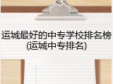 运城最好的中专学校排名榜(运城中专排名)