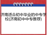 济南适合初中毕业的中专学校(济南初中中专推荐)