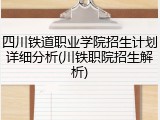 四川铁道职业学院招生计划详细分析(川铁职院招生解析)