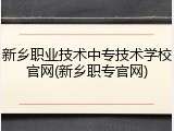 新乡职业技术中专技术学校官网(新乡职专官网)
