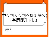中专到大专到本科要多久(学历提升时长)
