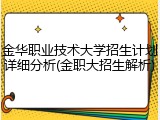 金华职业技术大学招生计划详细分析(金职大招生解析)