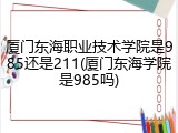 厦门东海职业技术学院是985还是211(厦门东海学院是985吗)