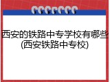 西安的铁路中专学校有哪些(西安铁路中专校)