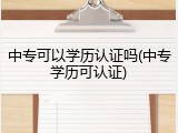 中专可以学历认证吗(中专学历可认证)