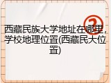 西藏民族大学地址在哪里，学校地理位置(西藏民大位置)