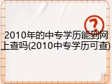 2010年的中专学历能到网上查吗(2010中专学历可查)