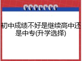初中成绩不好是继续高中还是中专(升学选择)