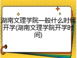 湖南文理学院一般什么时候开学(湖南文理学院开学时间)