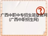 广西中职中专招生简章官网(广西中职招生网)
