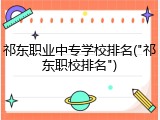 祁东职业中专学校排名("祁东职校排名")